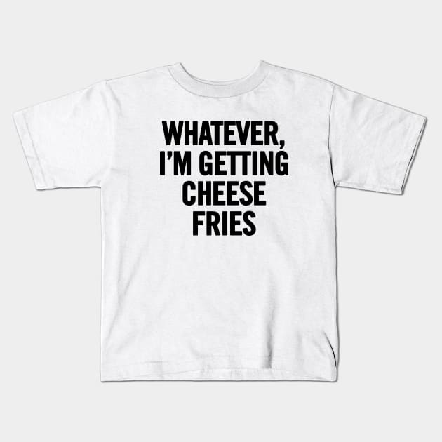 Whatever I'm Getting Cheese Fries Kids T-Shirt by sergiovarela